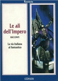 Le ali dell'impero. La via italiana al fantastico - A. Montalbò, F. Tauceri, F. Bellisà - Libro Il Cerchio 2014, Fantasia | Libraccio.it