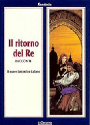Il ritorno del re. Il nuovo fantastico italiano  - Libro Il Cerchio 2014, Fantasia | Libraccio.it