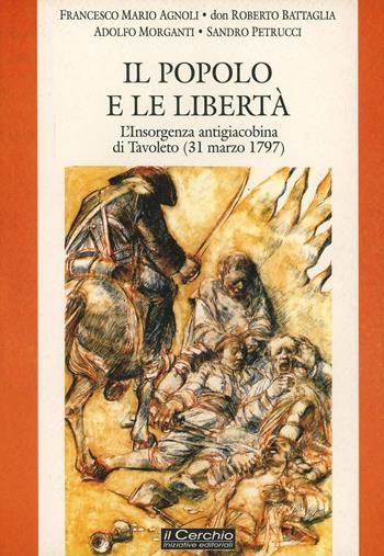 Il popolo e le libertà. L'insorgenza antigiacobina di Tavoleto (il 31 marzo 1797) - Francesco Mario Agnoli, Roberto Battaglia, Adolfo Morganti - Libro Il Cerchio 2014, Saggi fuori collana | Libraccio.it