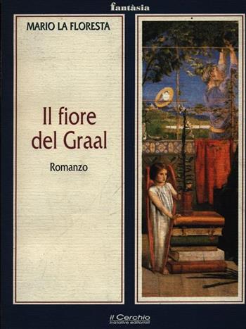 Il fiore del Graal - Mario La Floresta - Libro Il Cerchio 2014, Fantasia | Libraccio.it