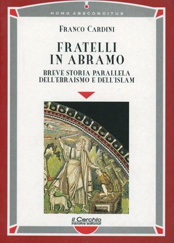 Fratelli in Abramo. Breve storia parallela dell'ebraismo e dell'Islam - Franco Cardini - Libro Il Cerchio 2014, Homo absconditus | Libraccio.it