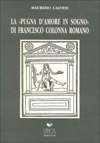 La pugna d'amore in sogno di Francesco Colonna romano - Maurizio Calvesi - Libro Lithos 1996, Saggi | Libraccio.it