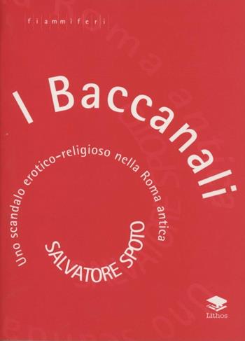 I baccanali. Uno scandalo erotico religioso nella Roma antica - Salvatore Spoto - Libro Lithos 2000, I fiammiferi | Libraccio.it