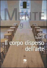 Il corpo disperso dell'arte - Carla Subrizi - Libro Lithos 2000, ArtisticaMente | Libraccio.it
