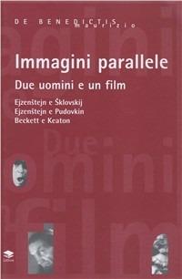 Immagini parallele. Due uomini e un film: Ejzenstein e Sklovskij, Ejzenstein e Pudovkin, Beckett e Keaton - Maurizio De Benedictis - Libro Lithos 2004, Panfocus | Libraccio.it