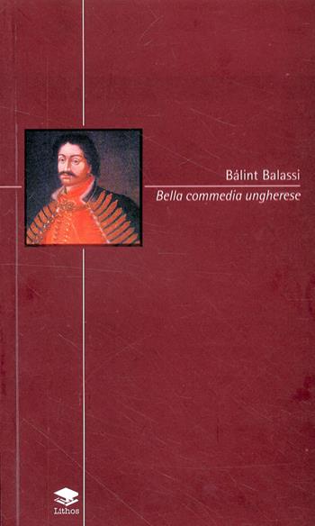 Bella commedia ungherese - Balint Balassa - Libro Lithos 2005 | Libraccio.it