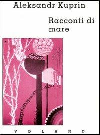 Racconti di mare - Aleksandr Kuprin - Libro Voland 1999, Sírin | Libraccio.it