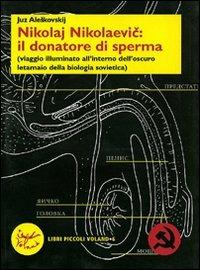 Nikolaj Nikolaevic: il donatore di sperma (viaggio illuminato all'interno dell'oscuro letamaio della biologia sovietica) - Juz Aleskovskij - Libro Voland 2002, Sírin | Libraccio.it