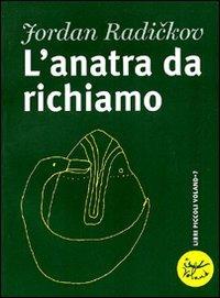 L' anatra da richiamo - Jordan Radickov - Libro Voland 2002, Sírin | Libraccio.it
