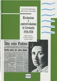 Rivoluzione e controrivoluzione in Germania 1918-1920. Dalla fondazione del Partito Comunista al putsch di Kapp - Paul Frölich - Libro Pantarei 2001 | Libraccio.it