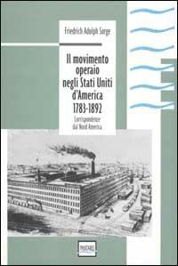 Il movimento operaio negli Stati Uniti d'America 1783-1892. Corrispondenze dal Nord America - Friedrich A. Sorge - Libro Pantarei 2002 | Libraccio.it