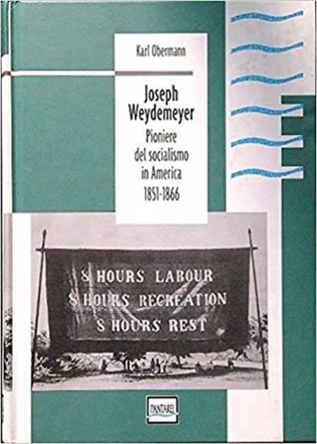 Joseph Weydemeyer pioniere del socialismo in America (1851-1866) - Karl Obermann - Libro Pantarei 2002 | Libraccio.it