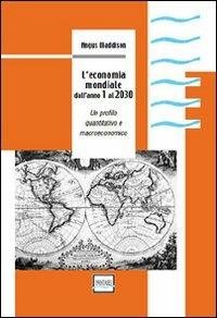 L' economia mondiale dall'anno 1 al 2030. Un profilo quantitativo e macroeconomico - Angus Maddison - Libro Pantarei 2008 | Libraccio.it