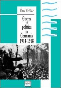 Guerra e politica in Germania. 1914-1918 - Paul Frölich - Libro Pantarei 2009 | Libraccio.it