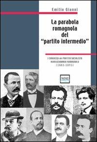 La parabola romagnola del «partito intermedio». I congressi del partito socialista rivoluzionario romagnolo. 1881-1893 - Emilio Gianni - Libro Pantarei 2010 | Libraccio.it