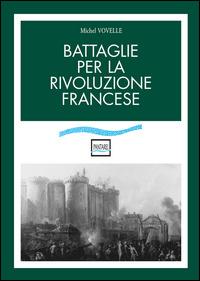 Battaglie per la rivoluzione francese - Michel Vovelle - Libro Pantarei 2014 | Libraccio.it