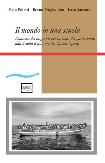 Il mondo in una scuola. L'odissea dei migranti nei racconti dei partecipanti alla Scuola d'italiano dei Circoli Operai - Ezio Poletti, Bruno Fragiacomo, Luca Sansone - Libro Pantarei 2020 | Libraccio.it