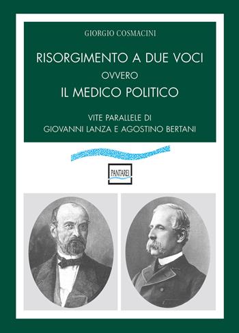 Risorgimento a due voci ovvero Il medico politico. Vite parallele di Giovanni Lanza e Agostino Bertani - Giorgio Cosmacini - Libro Pantarei 2021 | Libraccio.it