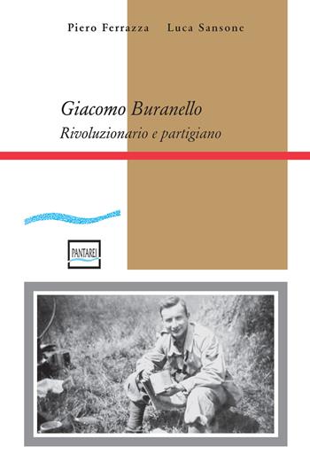 Giacomo Buranello. Rivoluzionario e partigiano - Piero Ferrazza, Luca Sansone - Libro Pantarei 2021 | Libraccio.it