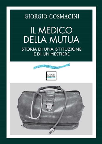 Il medico della mutua. Storia di una istituzione e di un mestiere - Giorgio Cosmacini - Libro Pantarei 2022 | Libraccio.it
