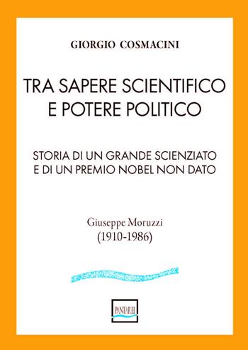 Tra sapere scientifico e potere politico. Storia di un grande scienziato e di un Premio Nobel non dato - Giorgio Cosmacini - Libro Pantarei 2024 | Libraccio.it
