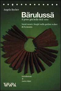 Bärulussä. Il prato più bello dell'orso. Suoni, nomi e luoghi nella parlata walser di Formazza - Angela Bacher - Libro Tararà 1999, Studi | Libraccio.it