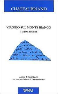 Viaggio sul Monte Bianco. Testo originale a fronte - François-René de Chateaubriand - Libro Tararà 1999, Di monte in monte | Libraccio.it