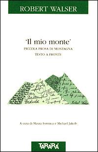Il mio monte. Piccola prosa di montagna. Testo a fronte - Robert Walser - Libro Tararà 2009, Di monte in monte | Libraccio.it