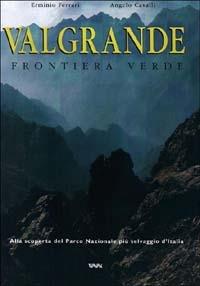 Valgrande. Frontiera verde. Alla scoperta del parco nazionale più selvaggio d'Italia - Erminio Ferrari, Angelo Cavalli - Libro Tararà 2001, Parole, immagini | Libraccio.it