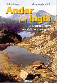 Andar per laghi. Novantacinque sentieri azzurri tra Verbano e Sempione. Ediz. illustrata - Tullio Bagnati, Giancarlo Martini - Libro Tararà 2003, Guide | Libraccio.it