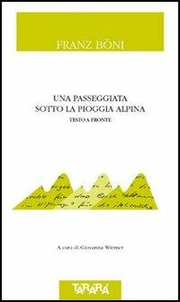 Una passeggiata sotto la pioggia alpina. Testo tedesco a fronte - Franz Böni - Libro Tararà 2006, Di monte in monte | Libraccio.it