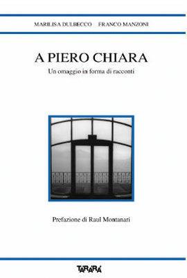A Piero Chiara un omaggio in forma di racconti - Marisa Dulbecco, Franco Manzoni - Libro Tararà 2009, Storie | Libraccio.it