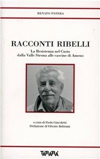 Racconti ribelli. La Resistenza nel Cusio dalla Valle Strona alle cascine di Ameno - Renato Patera - Libro Tararà 2011 | Libraccio.it