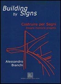 Building by signs. Costruire per segni. Disegno, memoria, progetto - Alessandro Bianchi - Libro Editrice Dedalo Roma 2003 | Libraccio.it
