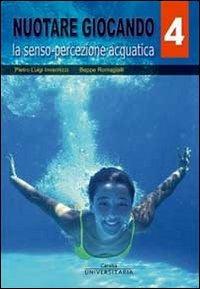Nuotare giocando. Vol. 4: La senso-percezione acquatica. - Pietro L. Invernizzi, Beppe Romagialli - Libro Carabà 2009 | Libraccio.it