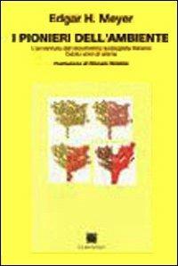 I pionieri dell'ambiente. L'avventura del movimento ecologista italiano. Cento anni di storia - Edgar H. Meyer - Libro Carabà 1995 | Libraccio.it