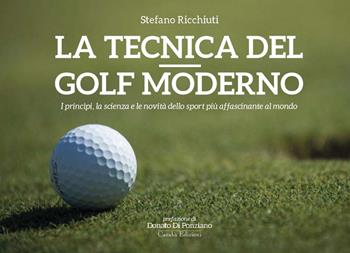 La tecnica del golf moderno. I princìpi, la scienza e le novità dello sport più affascinante al mondo. Ediz. illustrata - Stefano Ricchiuti - Libro Carabà 2017 | Libraccio.it