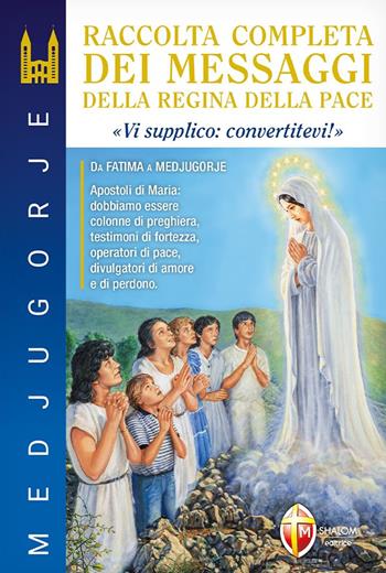 Medjugorje. Raccolta completa dei messaggi della Regina della Pace. «Vi supplico: convertitevi!» - Livio Fanzaga, Gianni Sgreva - Libro Editrice Shalom 2012, Apparizioni | Libraccio.it