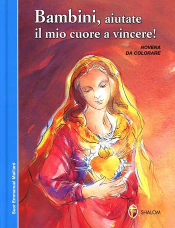 Bambini, aiutate il mio cuore a vincere! - Emmanuel Maillard - Libro Editrice Shalom 2012, La Madre di Dio | Libraccio.it