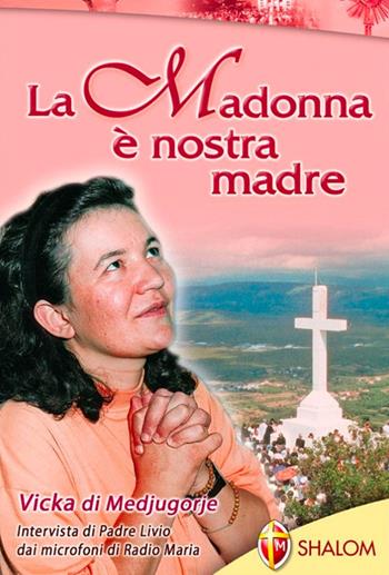 La Madonna è nostra madre - Livio Fanzaga, Ivankovic Vicka - Libro Editrice Shalom 2011, Apparizioni | Libraccio.it