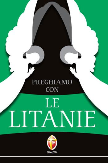 Preghiamo con le litanie. Raccolta completa e aggiornata  - Libro Editrice Shalom 2000, Raccolta di preghiere | Libraccio.it