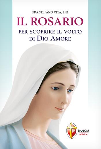 Il Rosario per scoprire il volto di Dio amore - Stefano Vita - Libro Editrice Shalom 2009, La Madre di Dio | Libraccio.it
