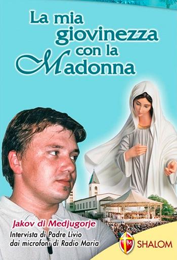 La mia giovinezza con la Madonna Jakov di Medjugorje - Livio Fanzaga - Libro Editrice Shalom 2011, Apparizioni | Libraccio.it