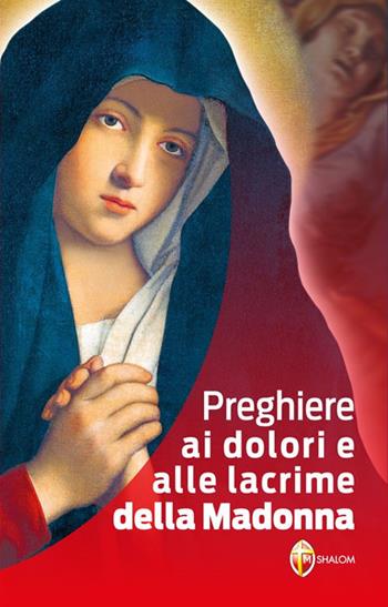 Preghiere ai dolori e alle lacrime della Madonna  - Libro Editrice Shalom 2010, La Madre di Dio | Libraccio.it