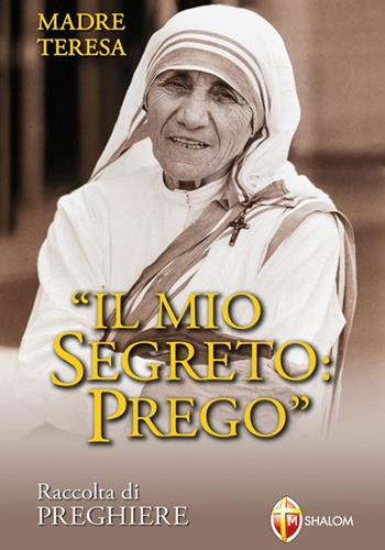 Il mio segreto: prego - Teresa di Calcutta (santa) - Libro Editrice Shalom 2008, Santi, beati e vite straordinarie | Libraccio.it