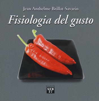 Fisiologia del gusto - Jean-Anthelme Brillat Savarin - Libro Seb27 2002, L' atalante | Libraccio.it