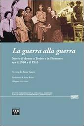 La guerra alla guerra. Storie di donne a Torino e in Piemonte tra il 1940 e il 1945