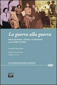 La guerra alla guerra. Storie di donne a Torino e in Piemonte tra il 1940 e il 1945  - Libro Seb27 2007, Laissez-passer | Libraccio.it