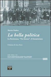 La bella politica. La resistenza, «noi donne», il femminismo - Marisa Ombra - Libro Seb27 2009, Laissez-passer | Libraccio.it