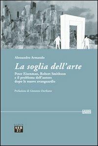 La soglia dell'arte. Peter Eisenman, Robert Smithson e il problema dell'autore dopo le nuove avanguardie - Alessandro Armando - Libro Seb27 2009, Laissez-passer | Libraccio.it